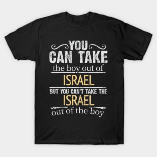 You Can Take The Boy Out Of Israel But You Cant Take The Israel Out Of The Boy - Gift for Isreali With Roots From Israel T-Shirt